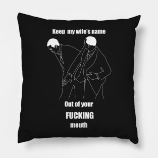 Keep my wife’s name out of your fucking mouth Pillow