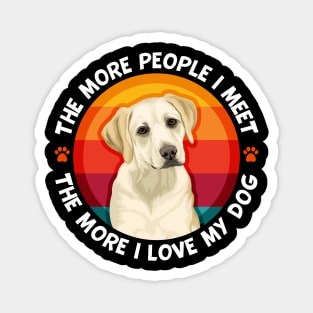 Labrador The More People I Meet More I love My Dog Magnet