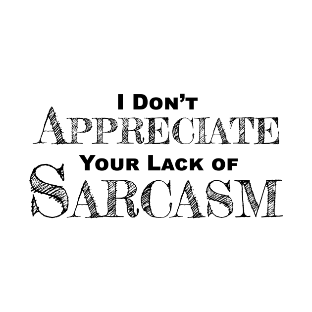 I Don't Appreciate Your Lack Of Sarcasm - Funny Satire - Humor by Color Me Happy 123