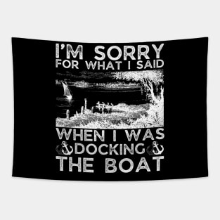 I’m sorry for what I said when I was docking the boat Tapestry