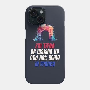 I'm Tired of Not Waking Up and Being in France  Arc de Triomphe Phone Case