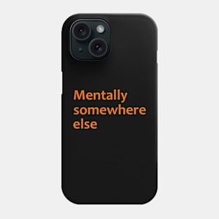 Mentally Somewhere Else Phone Case