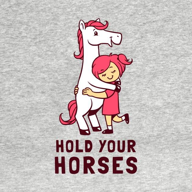 Hold Your Horses Horses T Shirt TeePublic