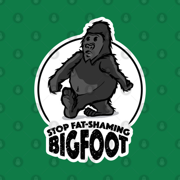 Stop Fat-Shaming Bigfoot by Aint It Scary