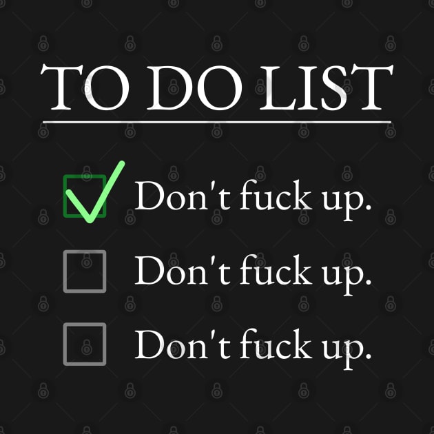 To Do List Don't Fuck Up by Axiomfox