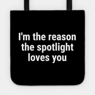 I'm the reason the spotlight loves you White Tote