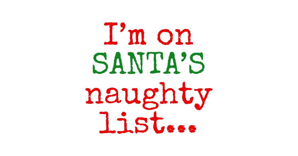 Im On Santas Naughty List Santas Naughty List Posters And Art Prints Teepublic