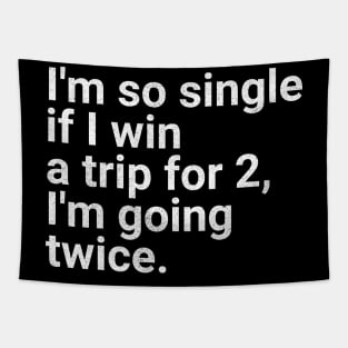 I'm So Single If I Win a Trip for 2, I'm Going Twice - Funny Single Life Humor Tapestry