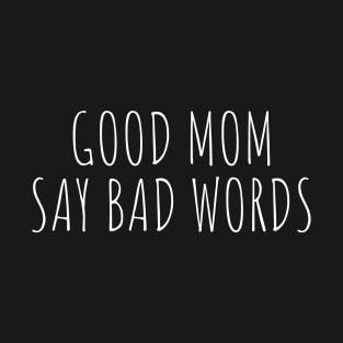 Good Mom Say Bad Words T-Shirt