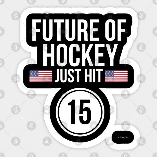 Future Of Ice Hockey Just Hit 15 Birthday Gift Idea For 15 15 Year Old Sticker Teepublic Uk