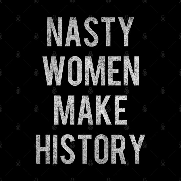 Nasty Women Make History Vintage by Flippin' Sweet Gear