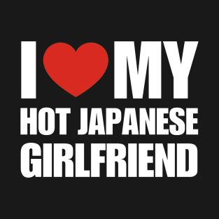 I Love My Hot Japanese Girlfriend- Cultural Pride T-Shirt