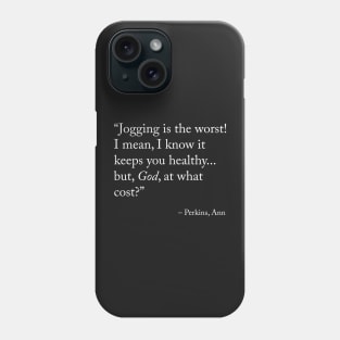 Jogging is the worst! I mean, I know it keeps you healthy... but, God, at what cost? - Ann Perkins / Parks and Recreation Phone Case