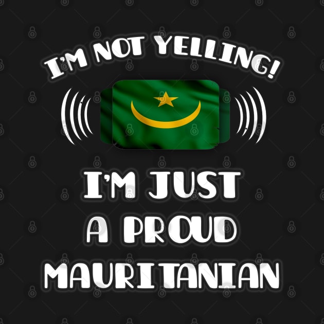 I'm Not Yelling I'm A Proud Mauritanian - Gift for Mauritanian With Roots From Mauritania by Country Flags