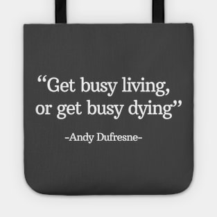 "Get busy living, or get busy dying" - Andy Dufresne Tote