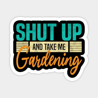 Shut Up And Take Me Gardening. Funny Gardener Magnet