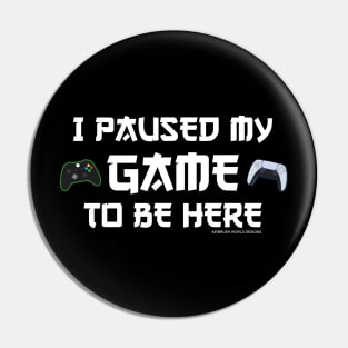 I Paused My Game To Be Here Funny Video Gamer Gift Pin