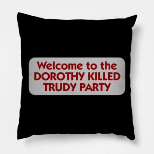 Welcome to the DOROTHY KILLED TRUDY PARTY Pillow