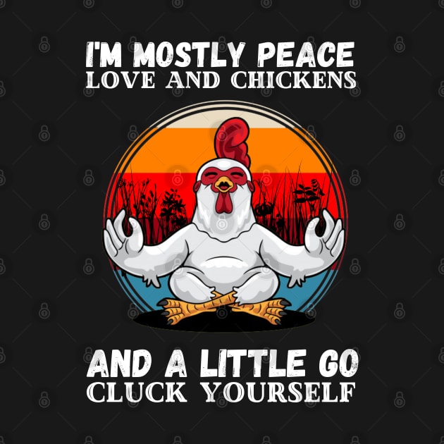 I'm Mostly Peace Love And A Little Go Cluck Yourself, Funny Vintage Farmer Yoga Chicken by JustBeSatisfied