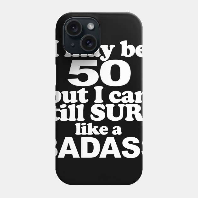 I Might Be 50 But I still Surf Like a Badass Phone Case by PattisonAvePhanatics