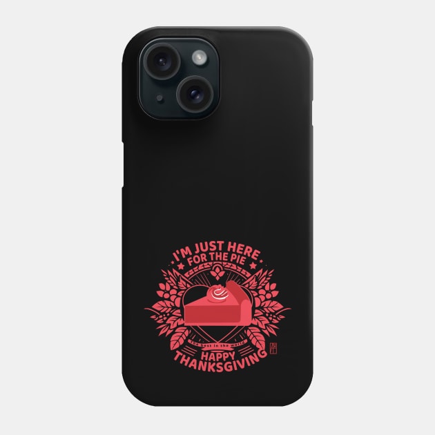 I'm just here for the pie - Happy Thanksgiving - The best in the world Phone Case by ArtProjectShop