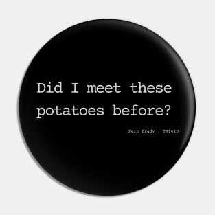 Did I meet those potatoes before? Pin