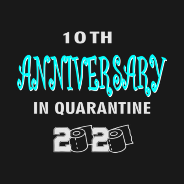 Disover 10th Anniversary Gift Idea In Quarantine 2020 - 10th Anniversary - T-Shirt