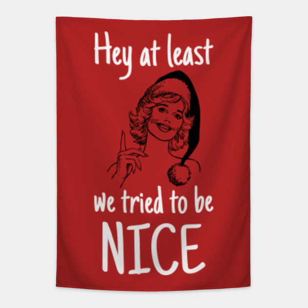 At Least We Tried Christmas Tapestry Teepublic F c g how you stood there and you smiled. teepublic