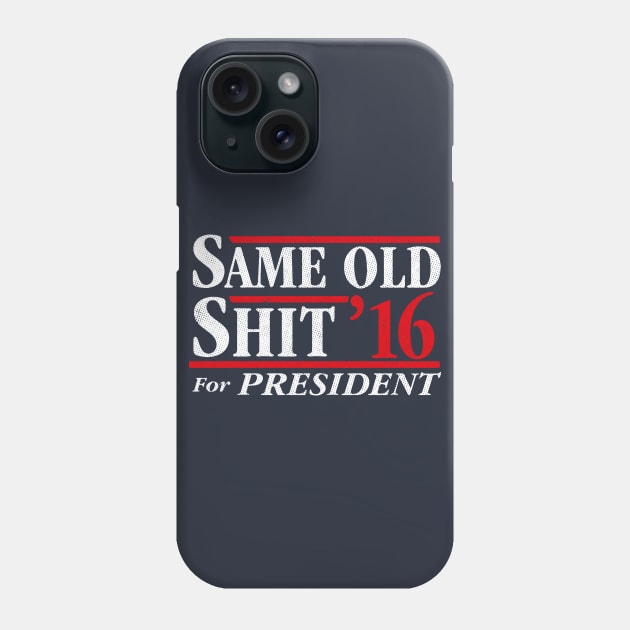 Same Old Shit For President 2016 Phone Case by dumbshirts