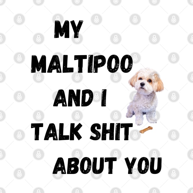 My Maltipoo and I Talk $hit by Doodle and Things