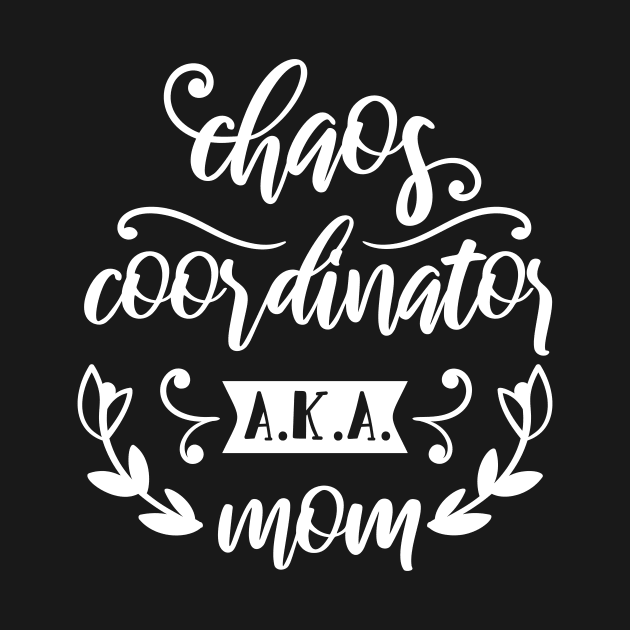 Chaos Coordinator AKA Mom Mothers Day Gift by PurefireDesigns