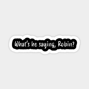 What's he saying, Robin? Magnet