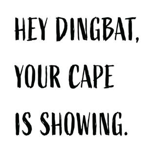 Hey dingbat, your cape is showing. T-Shirt