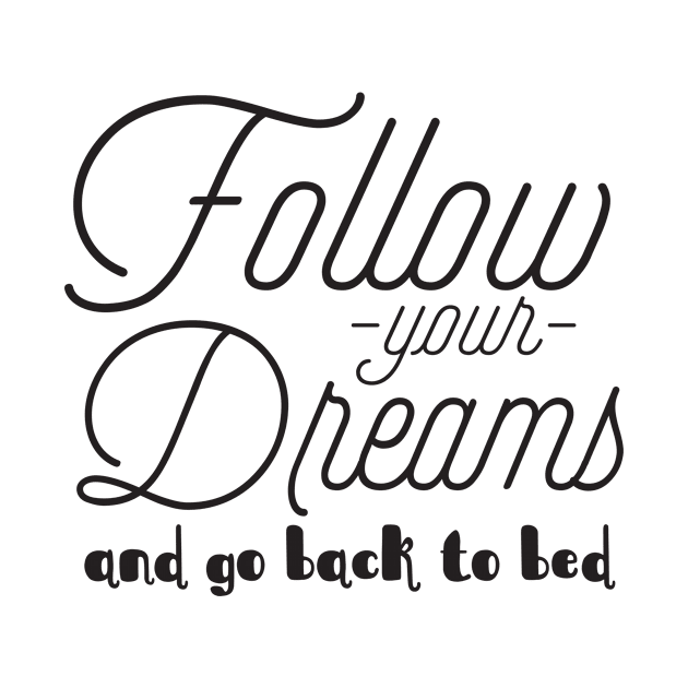 Follow your dreams and go back to bed by shopbudgets