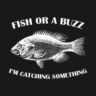 Fish or a Buzz I'm Catching Something T-Shirt