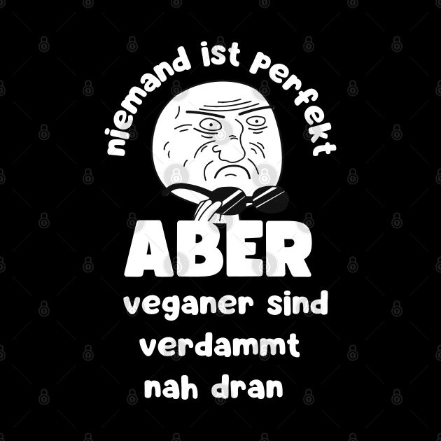 Niemand ist Perfekt Aber Veganer Sind Verdammt Nah Dran Vegan Spruch by veganspace