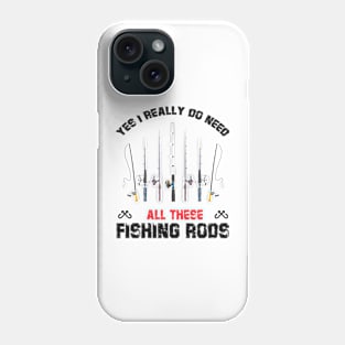 Funny Yes I Really Do Need All These Fishing Rods Lovers Phone Case