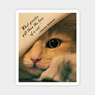 Charles Dickens quote: What greater gift than the love of a cat? Magnet