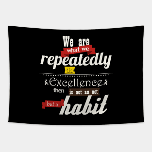 We are what we repeatedly do Excellence then is not an act but a habit Tapestry