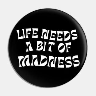 Life needs a bit of madness Pin