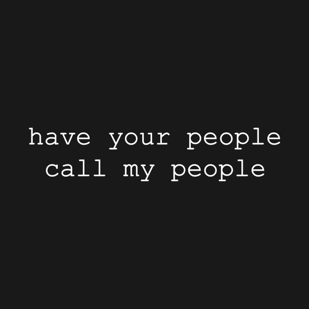 have your people call my people by NotComplainingJustAsking