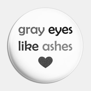 Gray Eyes Like Ashes - Gray Text for Gray Lovers / Ashes Lovers Pin