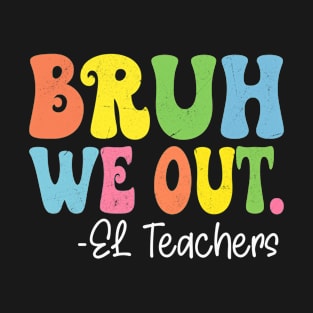 Bruh We Out EL Teachers Happy Last Day Of School Groovy T-Shirt