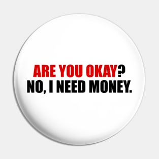 Are you okay no I need money Pin