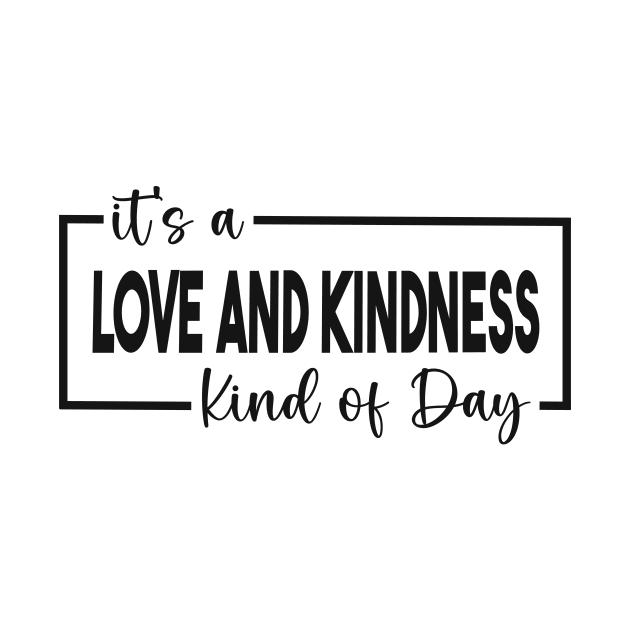 It's A Love And Kindness Kind of Day by Unified by Design