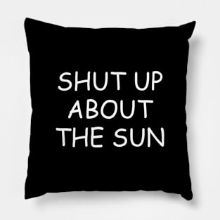 Shut Up About The Sun Pillow