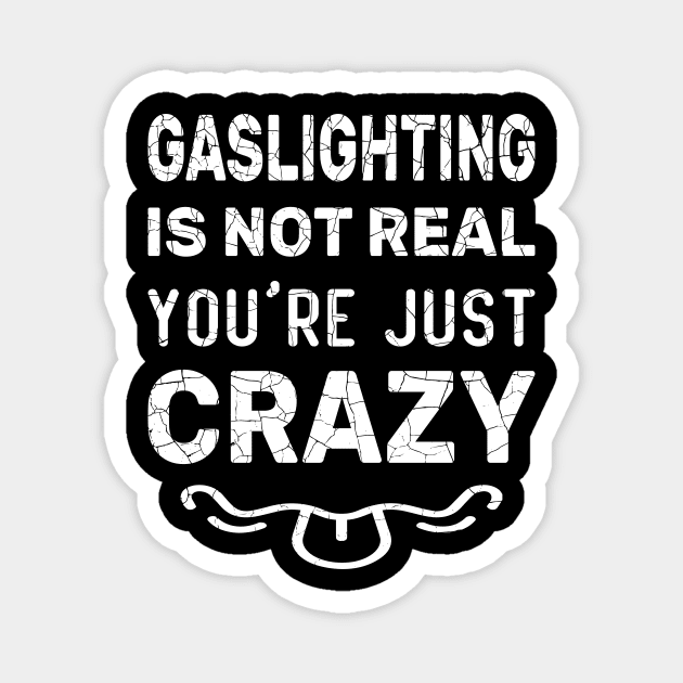 Gaslighting Is Not Real You're Just Crazy Funny Gaslighting Graphic Design idea for Father, Brother, Dad, Boys, Grandfather, Grandpa, Husband, Male, Man, Son, Student, Teacher, Uncle, Men.It's perfect for people with a healthy sense of humor Magnet by aimed2