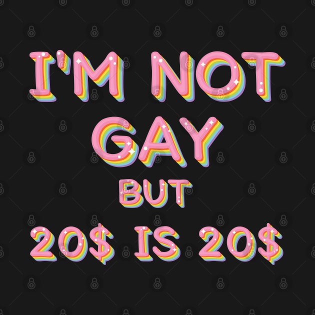 I'm Not Gay But $20 Is $20 / Humorous Slogan Design by Trendsdk