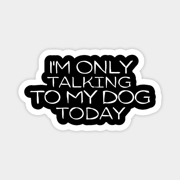 Funny I'm Only Talking to My Dog Today Magnet by adiline