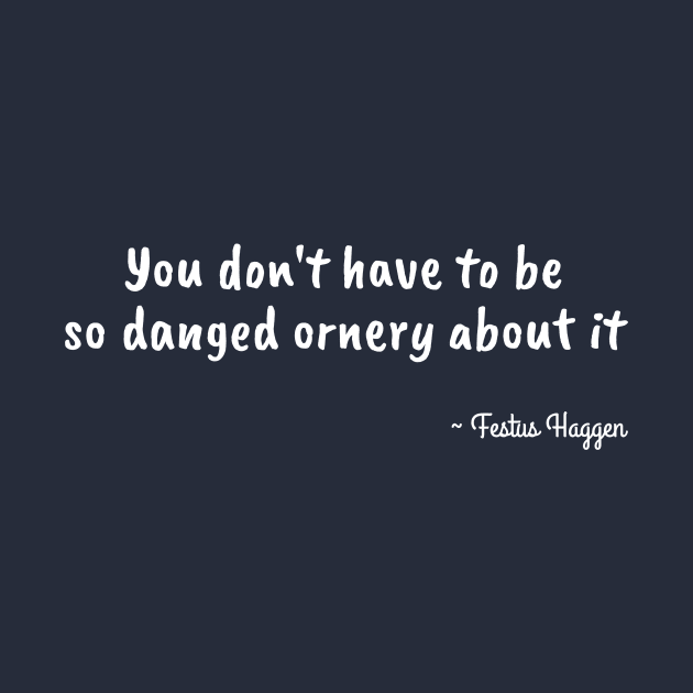 Funny Festus Haggen Quote on Being Ornery by numpdog